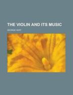 The Violin And Its Music di George Hart edito da General Books Llc