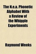 The N.e.a. Phonetic Alphabet With A Review Of The Whipple Experiments di Raymond Weeks edito da General Books Llc