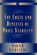 The Costs and Benefits of Price Stability di Martin Feldstein edito da UNIV OF CHICAGO PR