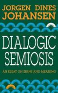 Dialogic Semiosis di Jorgen Dines Johansen edito da Indiana University Press