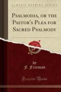 Freeman, F: Psalmodia, or the Pastor's Plea for Sacred Psalm edito da Forgotten Books