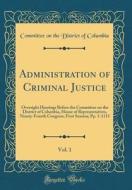 Administration of Criminal Justice, Vol. 1: Oversight Hearings Before the Committee on the District of Columbia, House of Representatives, Ninety-Four di Committee On the District of Columbia edito da Forgotten Books