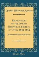 Transactions of the Oneida Historical Society, at Utica, 1892-1894: Resident and Honorary Members (Classic Reprint) di Oneida Historical Society edito da Forgotten Books