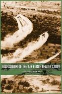 Disposition of the Air Force Health Study di Institute of Medicine, Board on Population Health and Public Health Practice, Committee on the Disposition of the Air Forc edito da National Academies Press