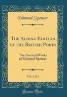 The Aldine Edition of the British Poets, Vol. 2 of 5: The Poetical Works of Edmund Spenser (Classic Reprint) di Edmund Spenser edito da Forgotten Books