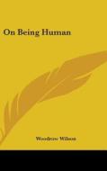 On Being Human di WOODROW WILSON edito da Kessinger Publishing