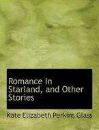 Romance In Starland, And Other Stories di Kate Elizabeth Perkins Glass edito da Bibliolife