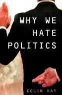 Why We Hate Politics di Colin Hay edito da Polity Press
