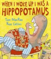 When I Woke Up I Was a Hippopotamus di Tom MacRae edito da Andersen Press USA