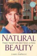 Natural Beauty: Pamper Yourself with Salon Secrets at Home di Laura DuPriest edito da Harmony
