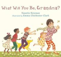 What Will You Be, Grandma? di Nanette Newman edito da CANDLEWICK BOOKS