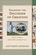Engaging the Doctrine of Creation di Matthew Levering edito da Baker Publishing Group