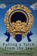Pulling a Torch from the Sky: The Radical Dzogchen of Keith Dowman di J. M. White, Lamont Ingalls edito da BOOKBABY