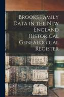Brooks Family Data In The New England Historical Genealogical Register di Anonymous edito da Legare Street Press