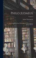 Philo Judaeus: Or, The Jewish-Alexandrian Philosophy in Its Development and Completion; Volume I di James Drummond edito da LEGARE STREET PR