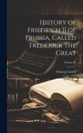History of Friedrich II of Prussia, Called Frederick the Great; Volume IV di Thomas Carlyle edito da Creative Media Partners, LLC