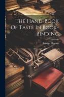 The Hand-book Of Taste In Book-binding di Edward Churton edito da LEGARE STREET PR