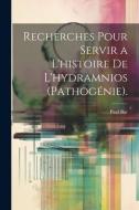 Recherches Pour Servir a L'histoire De L'hydramnios (Pathogénie). di Paul Bar edito da Creative Media Partners, LLC