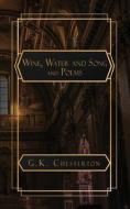 Wine. Water and Song and Poems di G. K. Chesterton edito da NATAL PUBLISHING, LLC
