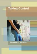 Taking Control di Bronwen E. Johnston edito da Lulu.com