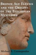 Bronze Age Eleusis Orig Eleusinian di Michael B. Cosmopoulos edito da Cambridge University Press