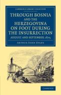 Through Bosnia and the Herzegovina on Foot During the Insurrection, August and September 1875 di Arthur John Evans edito da Cambridge University Press