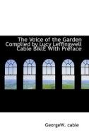 The Voice Of The Garden Complied By Lucy Leffingwell Cable Bikl With Preface di Georgew Cable edito da Bibliolife