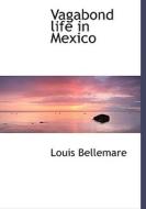 Vagabond Life In Mexico di Louis Bellemare edito da Bibliolife