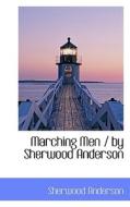 Marching Men / By Sherwood Anderson di Sherwood Anderson edito da Bibliolife
