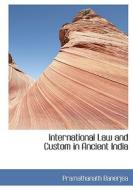 International Law And Custom In Ancient India di Pramathanath Banerjea edito da Bibliolife
