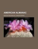 American Almanac di Boston Published by Charles Bowen edito da Rarebooksclub.com