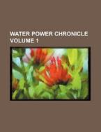 Water Power Chronicle Volume 1 di Books Group edito da Rarebooksclub.com
