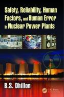 Safety, Reliability, Human Factors, and Human Error in Nuclear Power Plants di B.S. (University of Ottawa Dhillon edito da Taylor & Francis Ltd