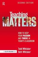 Teaching Matters: How to Keep Your Passion and Thrive in Today's Classroom di Todd Whitaker, Beth Whitaker edito da ROUTLEDGE
