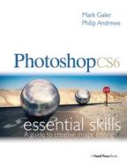 Photoshop CS6: Essential Skills di Mark Galer edito da Taylor & Francis Ltd