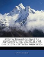 Report Of Explorations About The Great Basin Of The Territory Of Utah For A Direct Wagon-route From Camp Floyd To Genoa In Carson Valley In 1859 di Captain J. H. Simpson edito da Bibliolife, Llc