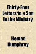 Thirty-four Letters To A Son In The Mini di Heman Humphrey edito da General Books