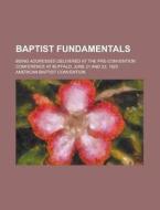 Baptist Fundamentals; Being Addresses De di American Convention edito da Rarebooksclub.com