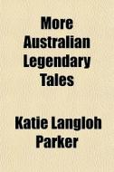 More Australian Legendary Tales di Katie Langloh Parker edito da General Books