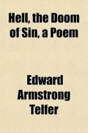 Hell, The Doom Of Sin, A Poem di Edward Armstrong Telfer edito da General Books