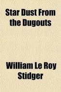 Star Dust From The Dugouts di William Le Roy Stidger edito da Rarebooksclub.com