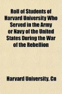 Roll Of Students Of Harvard University W di Harvard University Cn edito da General Books