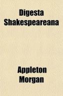 Digesta Shakespeareana di Appleton Morgan edito da General Books Llc