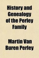 History And Genealogy Of The Perley Fami di Martin Van Buren Perley edito da General Books