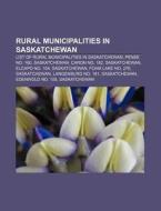 Rural municipalities in Saskatchewan di Books Llc edito da Books LLC, Reference Series