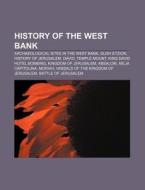 History Of The West Bank: Archaeological Sites In The West Bank, Gush Etzion, History Of Jerusalem, David, Temple Mount di Source Wikipedia edito da Books Llc, Wiki Series