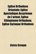 Glise Orthodoxe Orientale: Glise Apost di Livres Groupe edito da Books LLC, Wiki Series