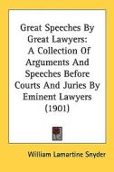 Great Speeches by Great Lawyers: A Collection of Arguments and Speeches Before Courts and Juries by Eminent Lawyers (1901) di William Lamartine Snyder edito da Kessinger Publishing