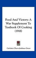 Food and Victory: A War Supplement to Textbook of Cooking (1918) di Carlotta Cherryholmes Greer edito da Kessinger Publishing