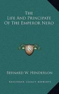 The Life and Principate of the Emperor Nero di Bernard W. Henderson edito da Kessinger Publishing